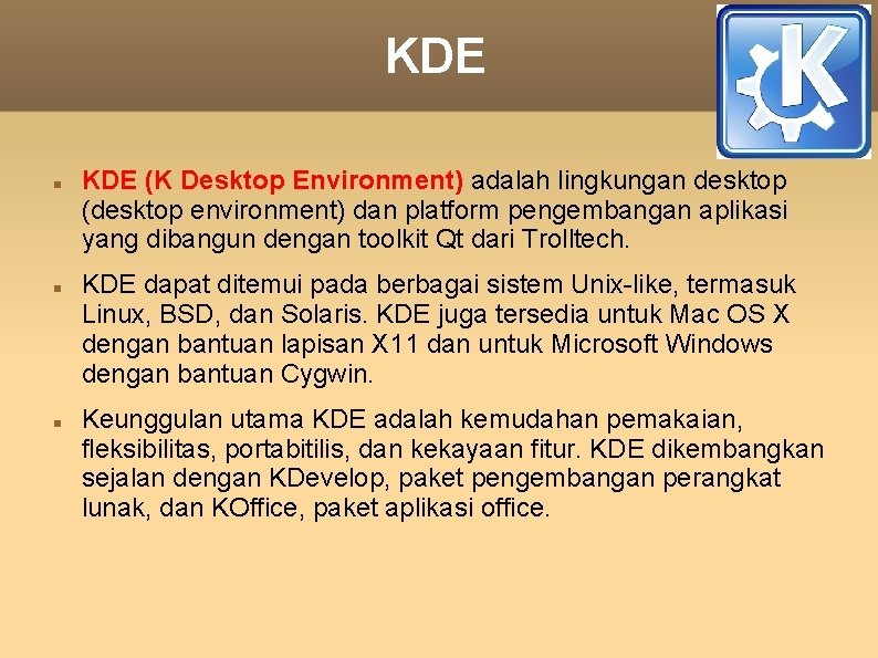KDE KDE (K Desktop Environment) adalah lingkungan desktop (desktop environment) dan platform pengembangan aplikasi