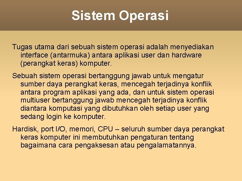 Sistem Operasi Tugas utama dari sebuah sistem operasi adalah menyediakan interface (antarmuka) antara aplikasi