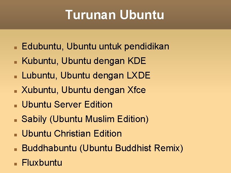 Turunan Ubuntu Edubuntu, Ubuntuk pendidikan Kubuntu, Ubuntu dengan KDE Lubuntu, Ubuntu dengan LXDE Xubuntu,