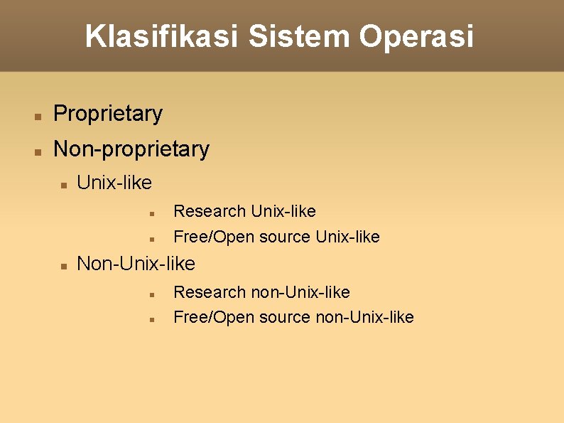 Klasifikasi Sistem Operasi Proprietary Non-proprietary Unix-like Research Unix-like Free/Open source Unix-like Non-Unix-like Research non-Unix-like