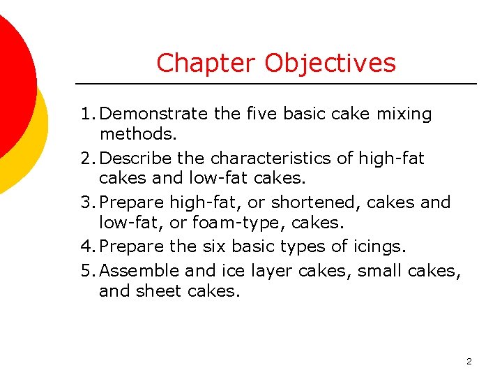 Chapter Objectives 1. Demonstrate the five basic cake mixing methods. 2. Describe the characteristics