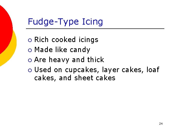 Fudge-Type Icing Rich cooked icings ¡ Made like candy ¡ Are heavy and thick