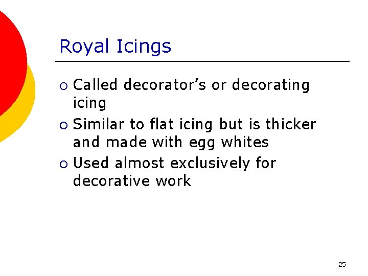 Royal Icings Called decorator’s or decorating icing ¡ Similar to flat icing but is