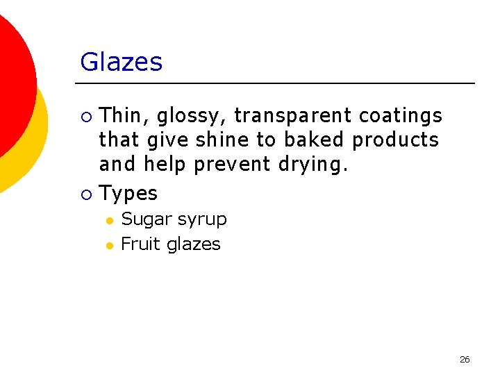 Glazes Thin, glossy, transparent coatings that give shine to baked products and help prevent