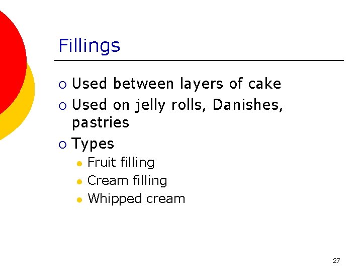 Fillings Used between layers of cake ¡ Used on jelly rolls, Danishes, pastries ¡