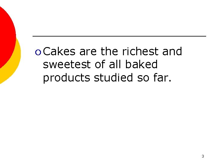 ¡ Cakes are the richest and sweetest of all baked products studied so far.