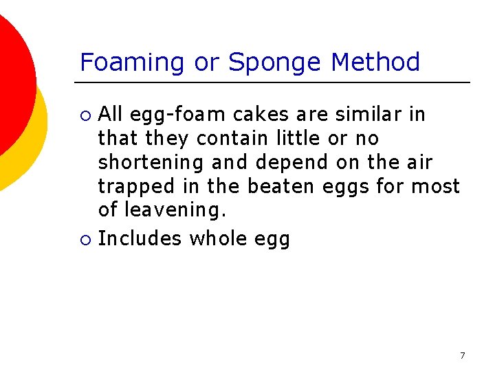 Foaming or Sponge Method All egg-foam cakes are similar in that they contain little