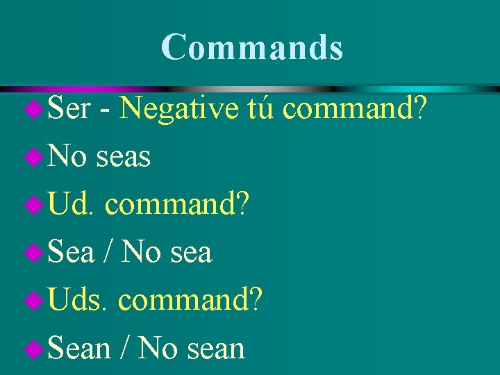 Commands u. Ser - Negative tú command? u. No seas u. Ud. command? u.