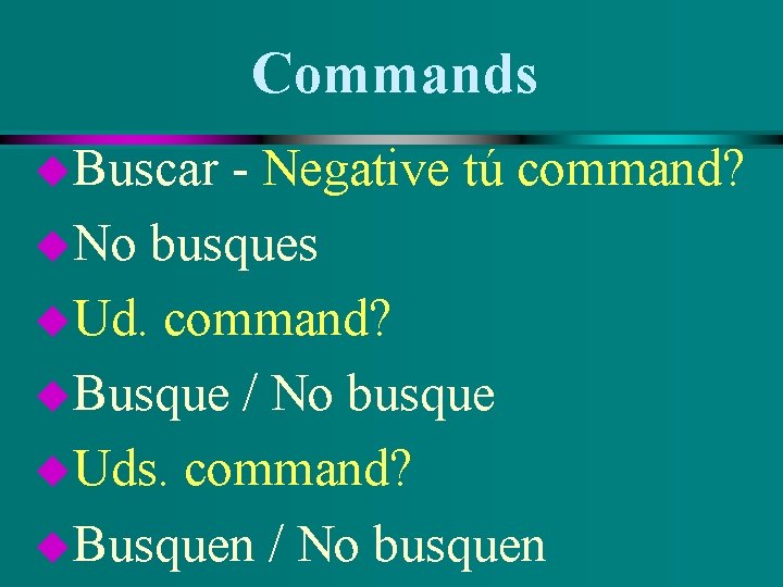 Commands u. Buscar - Negative tú command? u. No busques u. Ud. command? u.