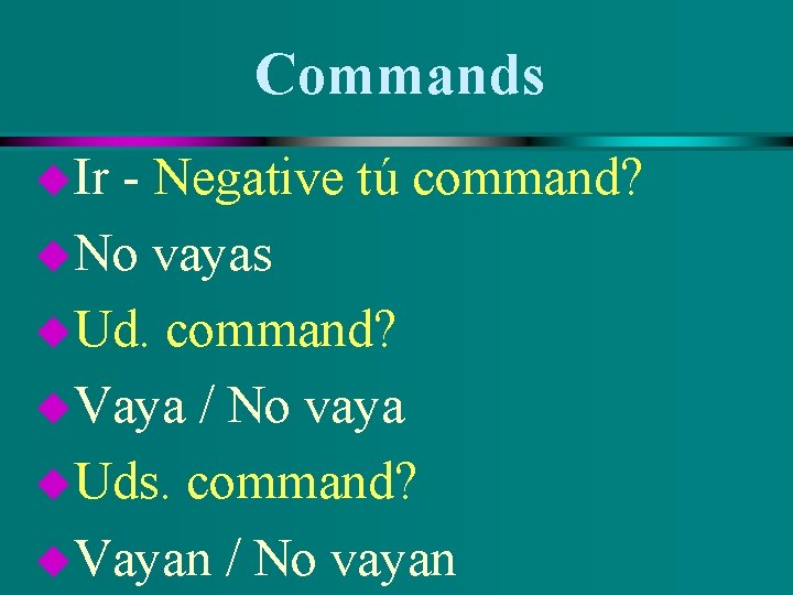 Commands u. Ir - Negative tú command? u. No vayas u. Ud. command? u.