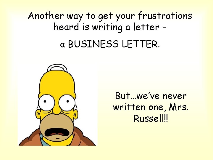 Another way to get your frustrations heard is writing a letter – a BUSINESS