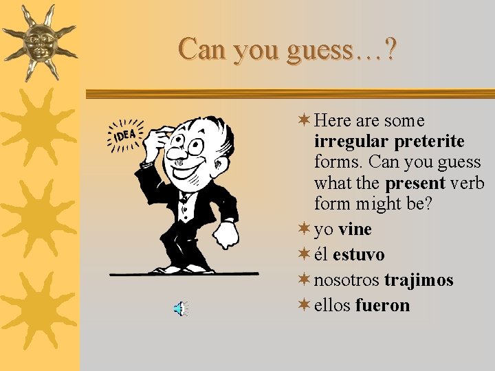 Can you guess…? ¬ Here are some irregular preterite forms. Can you guess what