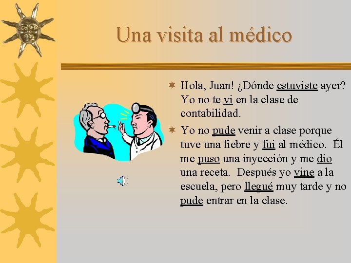 Una visita al médico ¬ Hola, Juan! ¿Dónde estuviste ayer? Yo no te vi