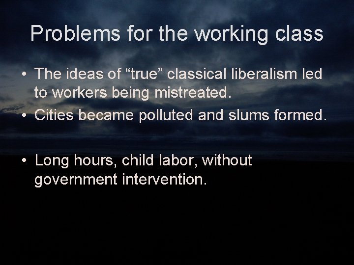 Problems for the working class • The ideas of “true” classical liberalism led to