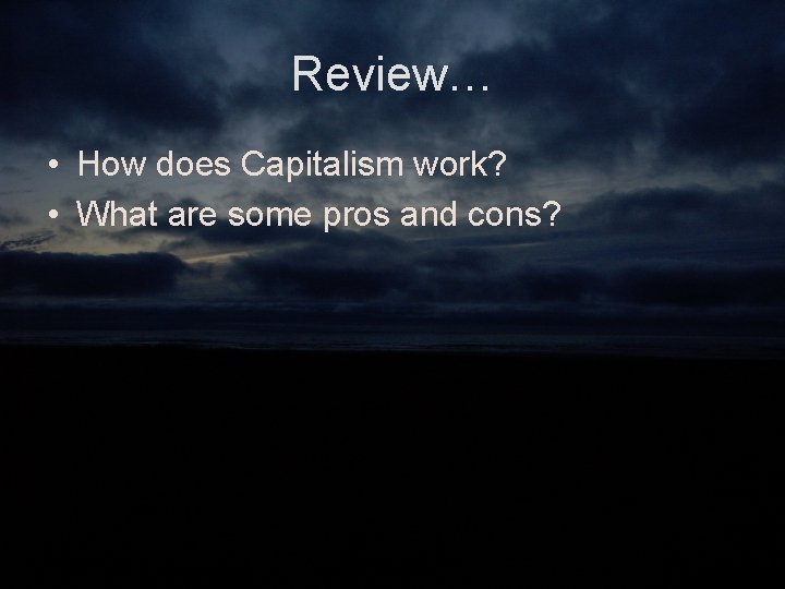 Review… • How does Capitalism work? • What are some pros and cons? 