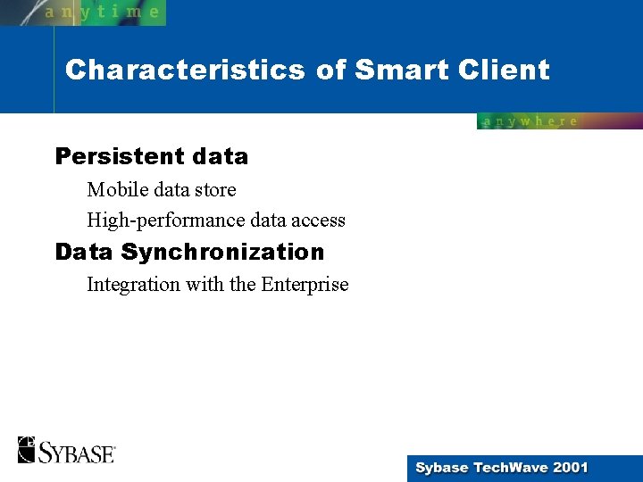 Characteristics of Smart Client Persistent data Mobile data store High-performance data access Data Synchronization