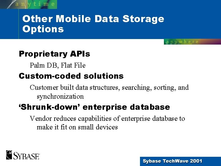 Other Mobile Data Storage Options Proprietary APIs Palm DB, Flat File Custom-coded solutions Customer