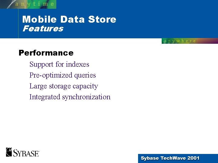 Mobile Data Store Features Performance Support for indexes Pre-optimized queries Large storage capacity Integrated