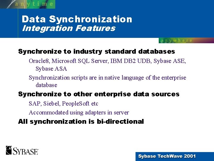 Data Synchronization Integration Features Synchronize to industry standard databases Oracle 8, Microsoft SQL Server,