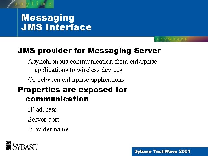 Messaging JMS Interface JMS provider for Messaging Server Asynchronous communication from enterprise applications to