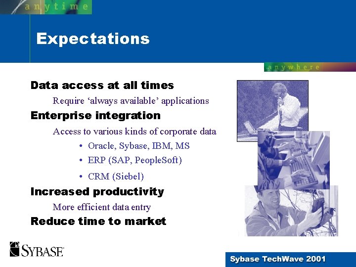 Expectations Data access at all times Require ‘always available’ applications Enterprise integration Access to