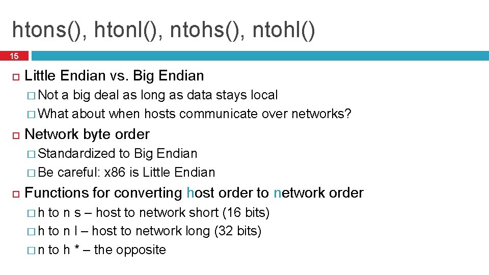 htons(), htonl(), ntohs(), ntohl() 15 Little Endian vs. Big Endian � Not a big
