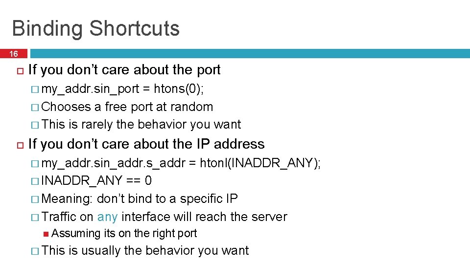 Binding Shortcuts 16 If you don’t care about the port � my_addr. sin_port =