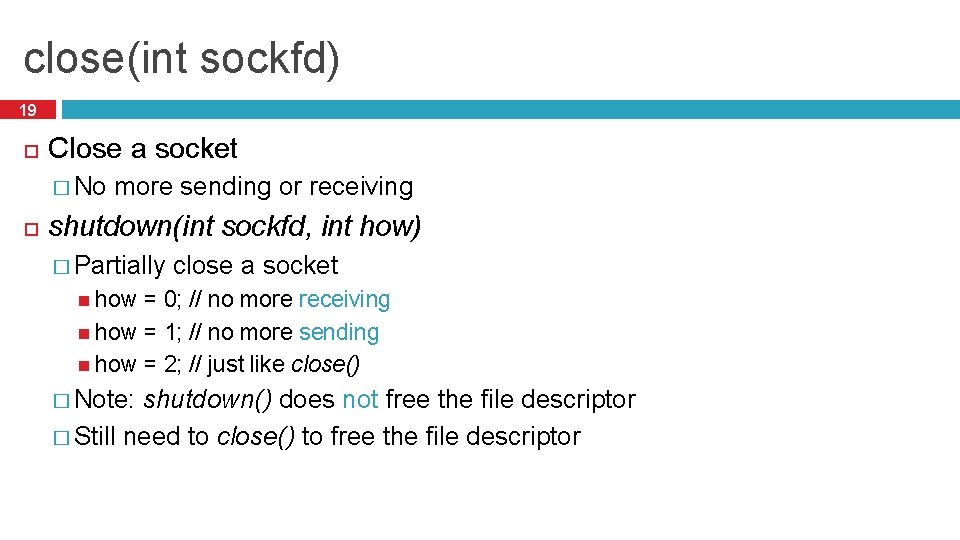 close(int sockfd) 19 Close a socket � No more sending or receiving shutdown(int sockfd,