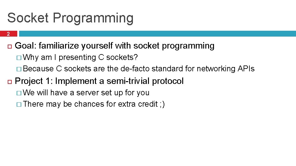 Socket Programming 2 Goal: familiarize yourself with socket programming � Why am I presenting