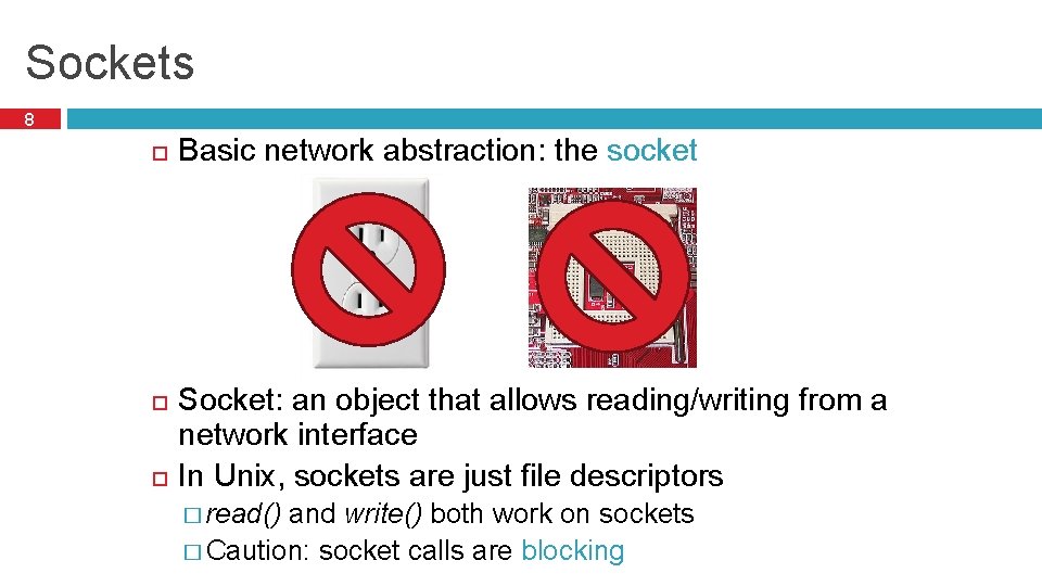 Sockets 8 Basic network abstraction: the socket Socket: an object that allows reading/writing from