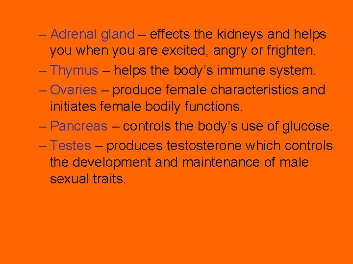 – Adrenal gland – effects the kidneys and helps you when you are excited,