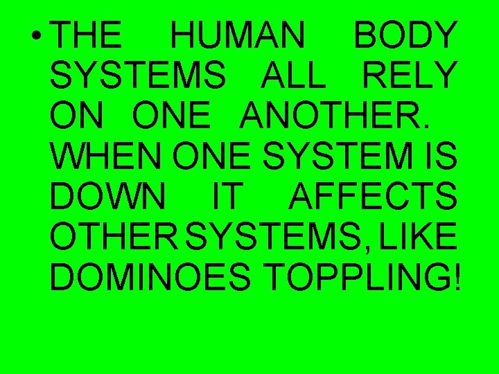  • THE HUMAN BODY SYSTEMS ALL RELY ON ONE ANOTHER. WHEN ONE SYSTEM