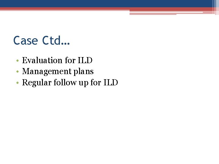 Case Ctd… • Evaluation for ILD • Management plans • Regular follow up for