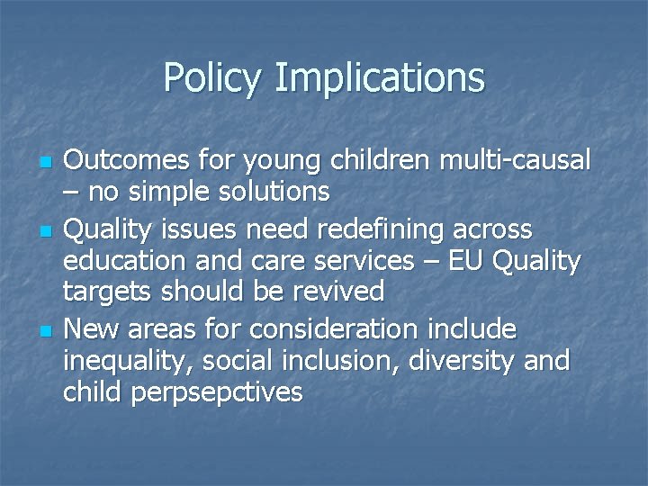 Policy Implications n n n Outcomes for young children multi-causal – no simple solutions