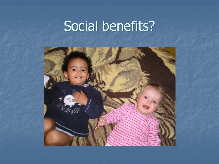Social benefits? 