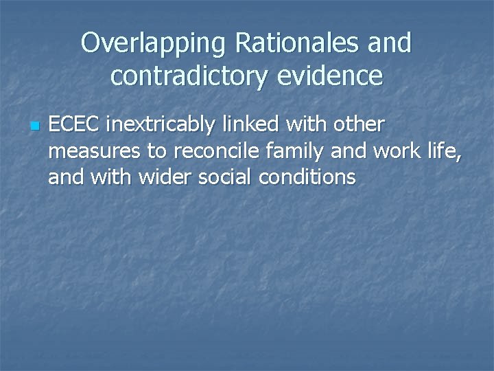 Overlapping Rationales and contradictory evidence n ECEC inextricably linked with other measures to reconcile