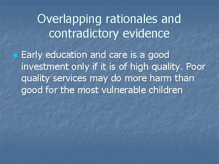 Overlapping rationales and contradictory evidence n Early education and care is a good investment
