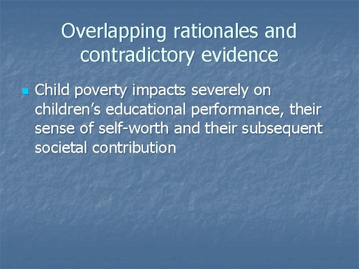 Overlapping rationales and contradictory evidence n Child poverty impacts severely on children’s educational performance,