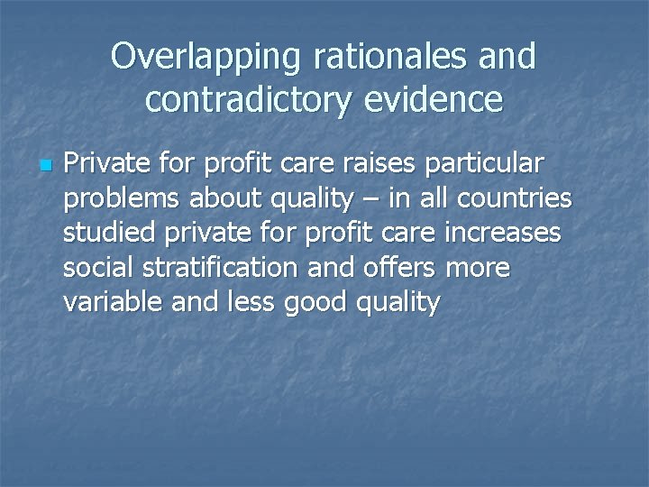 Overlapping rationales and contradictory evidence n Private for profit care raises particular problems about