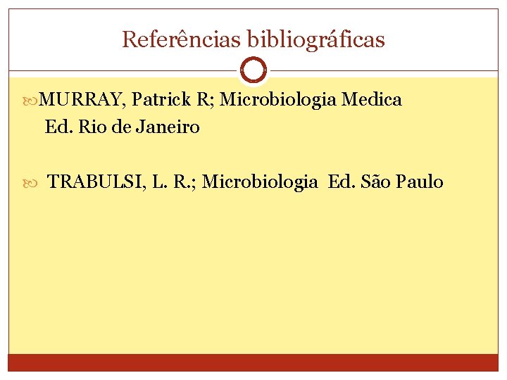 Referências bibliográficas MURRAY, Patrick R; Microbiologia Medica Ed. Rio de Janeiro TRABULSI, L. R.