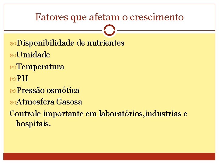 Fatores que afetam o crescimento Disponibilidade de nutrientes Umidade Temperatura PH Pressão osmótica Atmosfera