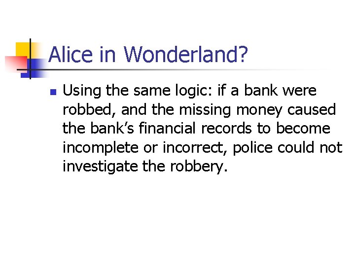 Alice in Wonderland? n Using the same logic: if a bank were robbed, and