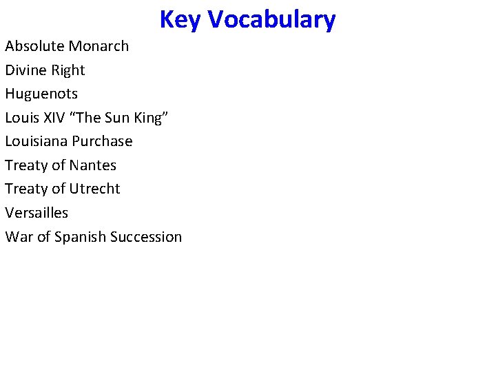 Key Vocabulary Absolute Monarch Divine Right Huguenots Louis XIV “The Sun King” Louisiana Purchase