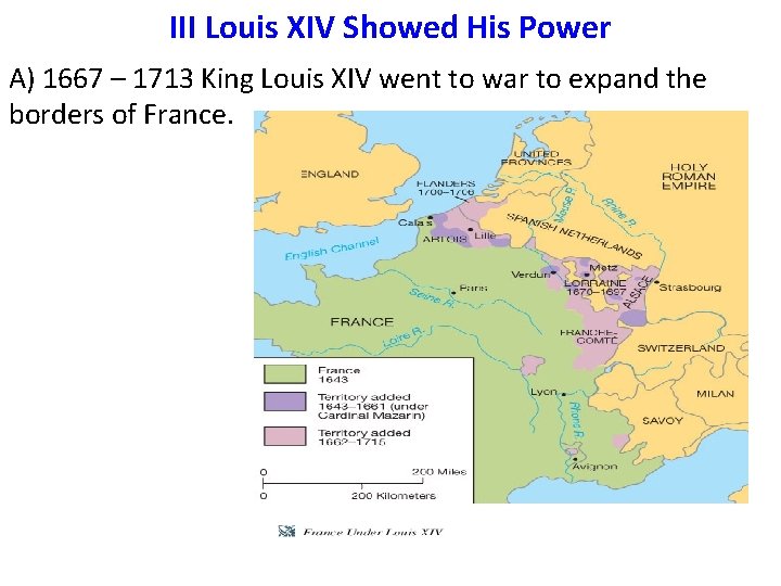 III Louis XIV Showed His Power A) 1667 – 1713 King Louis XIV went