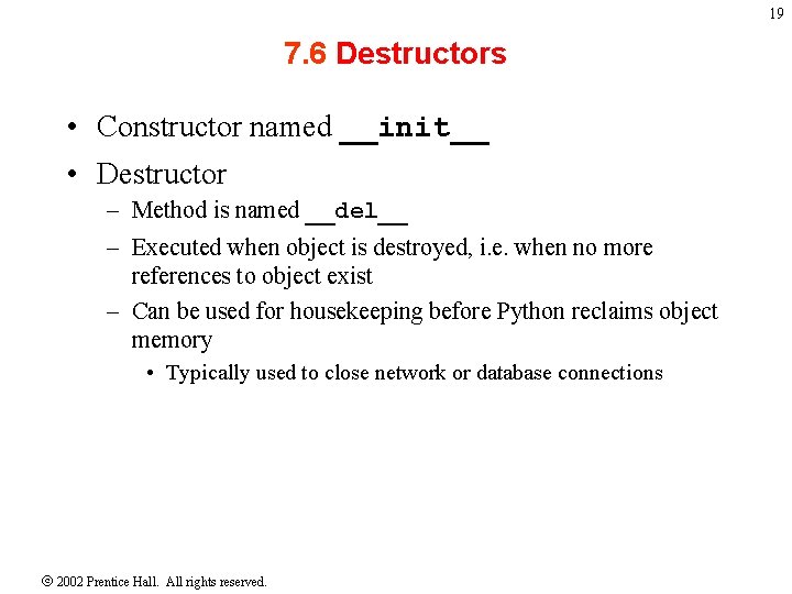 19 7. 6 Destructors • Constructor named __init__ • Destructor – Method is named