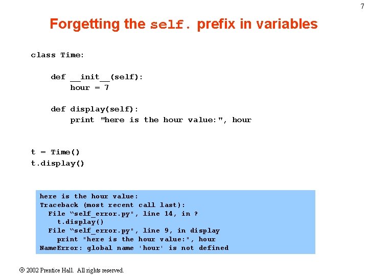 7 Forgetting the self. prefix in variables class Time: def __init__(self): hour = 7