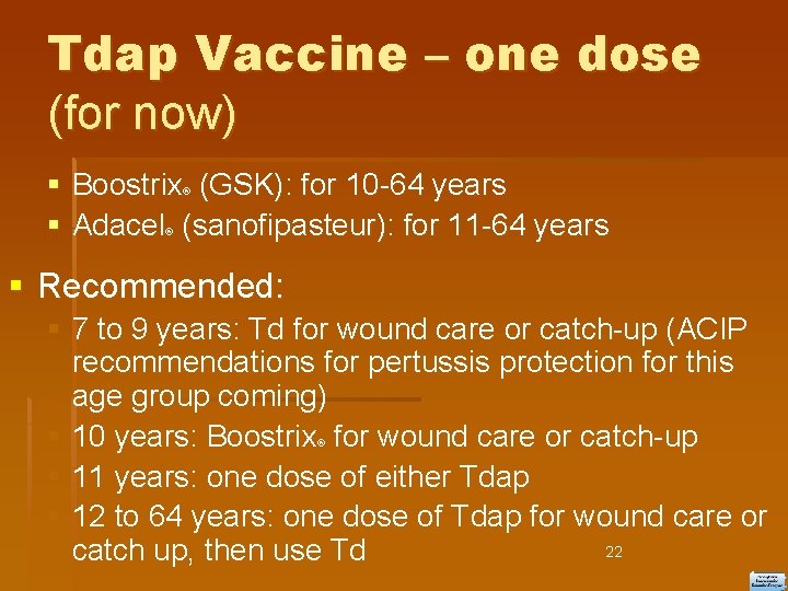Tdap Vaccine – one dose (for now) Boostrix (GSK): for 10 -64 years Adacel
