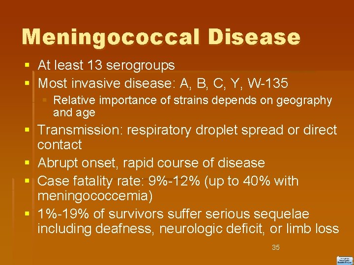 Meningococcal Disease At least 13 serogroups Most invasive disease: A, B, C, Y, W-135