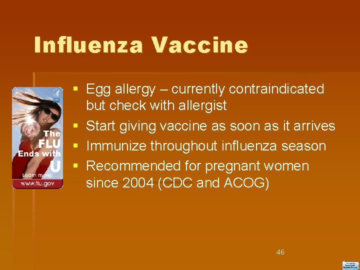 Influenza Vaccine Egg allergy – currently contraindicated but check with allergist Start giving vaccine