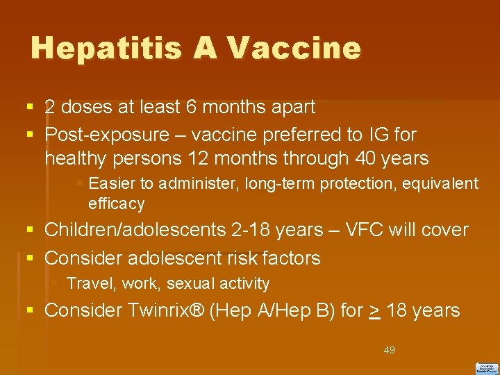 Hepatitis A Vaccine 2 doses at least 6 months apart Post-exposure – vaccine preferred